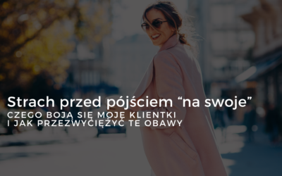 Strach przed pójściem 'na swoje’: Czego boją się moje klientki i jak przezwyciężyć te obawy
