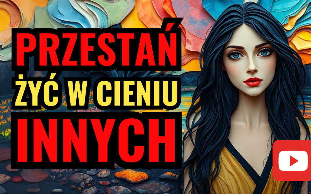 Jak Przestać Żyć w Cieniu? Stań Się Główną Bohaterką Swojego Życia!